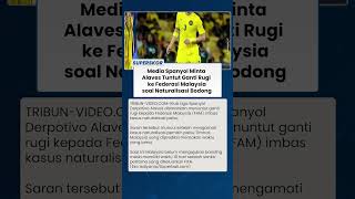 MEDIA SPANYOL MINTA ALAVES Tuntut Ganti Rugi ke Federasi Malaysia