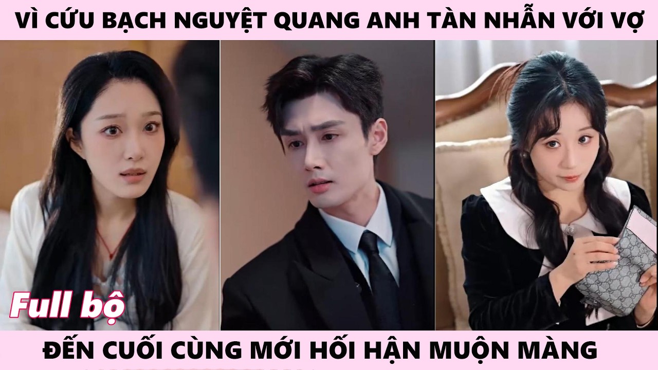 Vì Cứu Bạch Nguyệt Quang, Anh Tàn Nhẫn Với Vợ, Đến Cuối Cùng Mới Hối Hận Muộn Màng