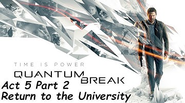 Quantum Break for PC Xbox ~ Gameplay/Walkthrough / Act 5 Part 2 ~ Return to the University