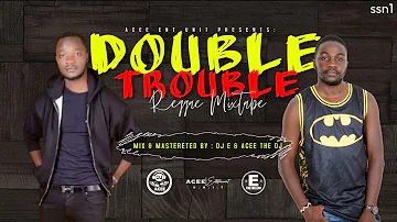 DOUBLE TROUBLE REGGAE MIX SSN1 (E the DJ KENYA ft ACEE THE DJ)