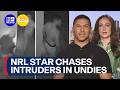 Former NRL star chases down home intruders in his undies | 9 News Australia