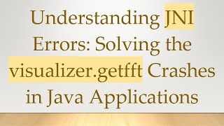 Celebrity Understanding JNI Errors: Solving the visualizer.getfft Crashes in Java Applications Profile