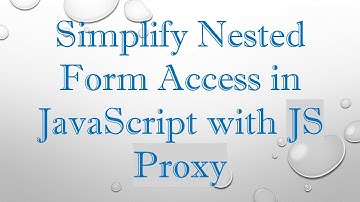 Simplify Nested Form Access in JavaScript with JS Proxy