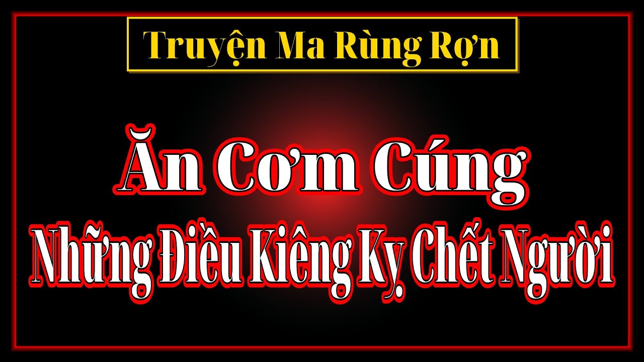 [Truyện Ma Rùng Rợn] Ăn Cơm Cúng & Những Điều Kiêng Kỵ Chết Người