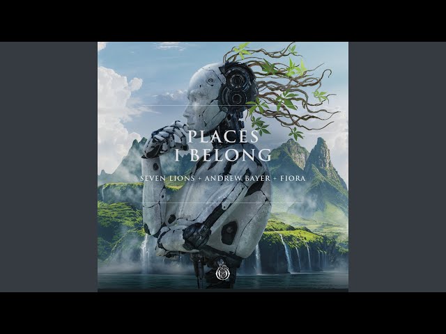 Seven Lions Andrew Bayer & Fiora - Places I Belong