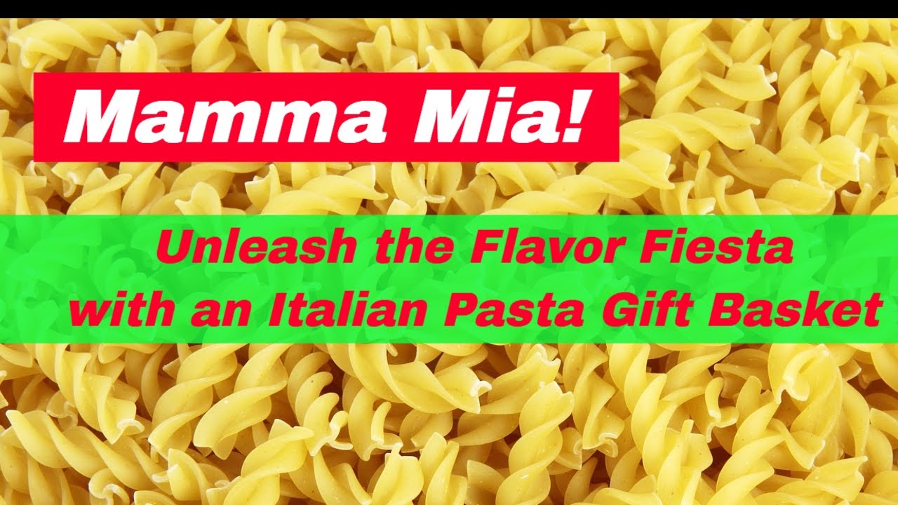 Mamma Mia! Unleash the Flavor Fiesta with an Italian Pasta Gift Basket