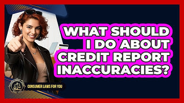 What Should I Do About Credit Report Inaccuracies? - Consumer Laws For You