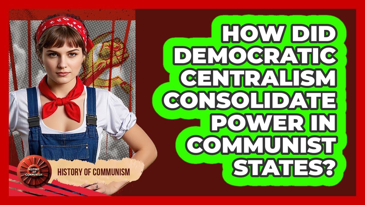 How Did Democratic Centralism Consolidate Power In Communist States? - History of Communism