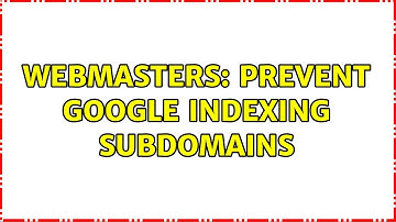 Webmasters: Prevent Google Indexing SubDomains (2 Solutions!!)