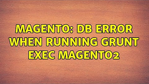Magento: DB error when running grunt exec Magento2 (2 Solutions!!)