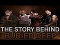 The Story Behind Buried Deep