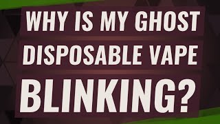 Why is my ghost disposable vape blinking?