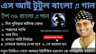 এস আই টুটুলের বাছাই করা সেরা 6টি গান