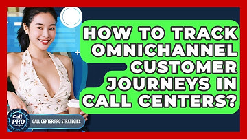 How To Track Omnichannel Customer Journeys In Call Centers? - Call Center Pro Strategies