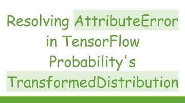 Resolving AttributeError in TensorFlow Probability