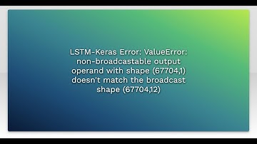 LSTM-Keras Error: ValueError: non-broadcastable output operand with shape (67704,1) doesn