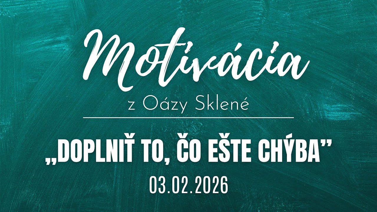MOTIVÁCIA z Oázy Sklené /// DOPLNIŤ TO, ČO EŠTE CHÝBA /// Vladimír Beregi 03.02.2026