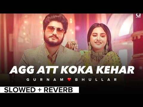 AGG ATT KOKA KEHAR By GURNAAM BHULLAR   SLOWED  REVERB  Punjabi song