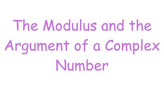 Complex Analysis: The Modulus and the Argument of a Complex Number