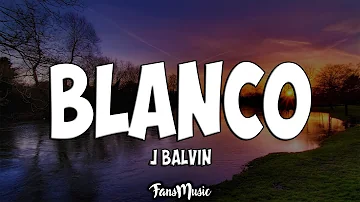 J. Balvin - Blanco (Letra/Lyrics)