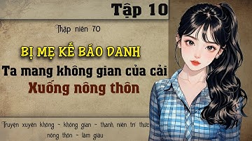 Tập 10 - Thập niên 70 bị mẹ kế báo danh ta mang không gian của cải xuống nông thôn