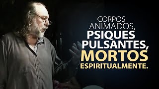 CORPOS ANIMADOS, PSIQUES PULSANTES, MORTOS ESPIRITUALMENTE. - Mensagem com Caio Fábio.