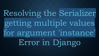 Resolving the Serializer getting multiple values for argument 'instance' Error in Django