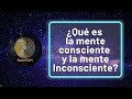 ¿Qué es la mente Consciente y la mente Inconsciente?