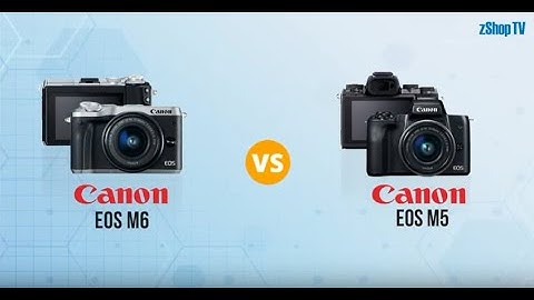 So sánh máy ảnh canon eos m50 và m6 năm 2024