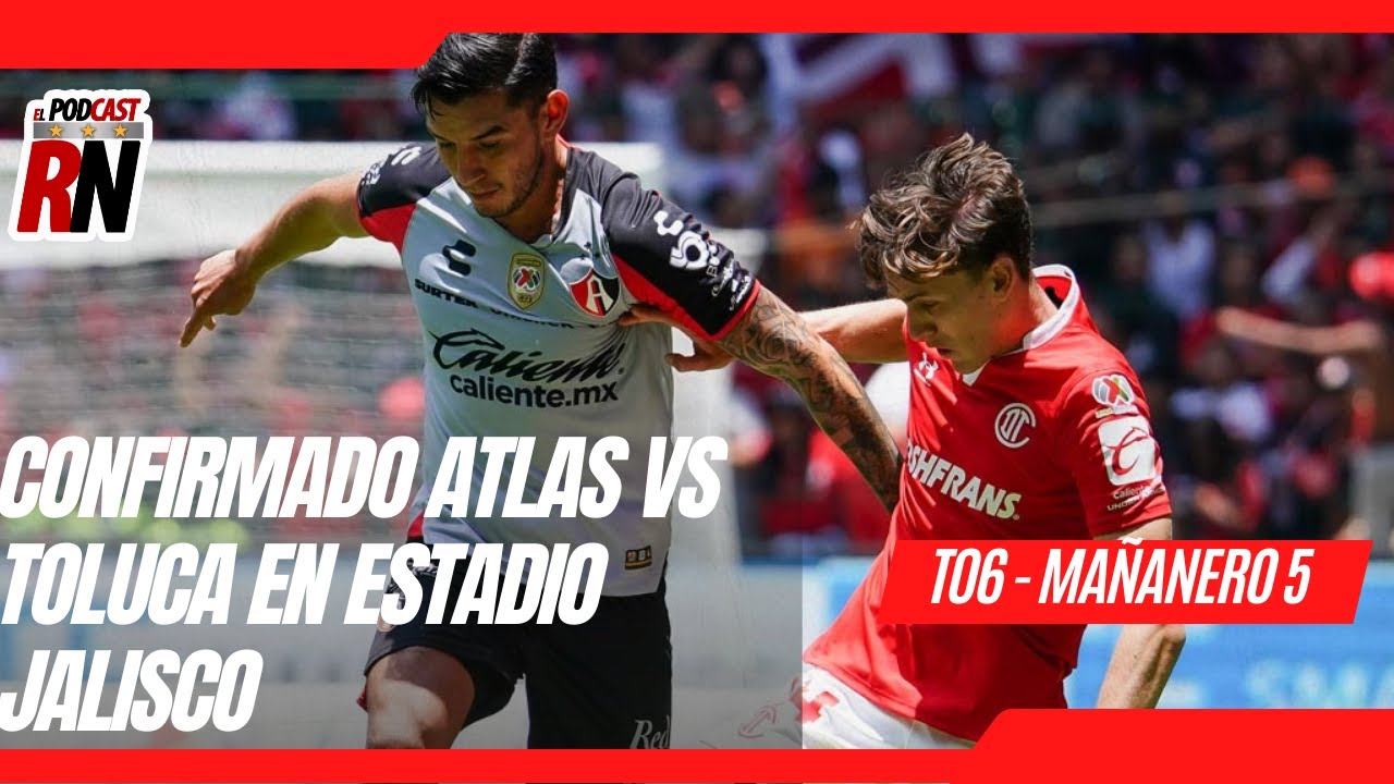 ATLAS vs TOLUCA se JUEGA en el Estadio JALISCO | El Podcast del ...
