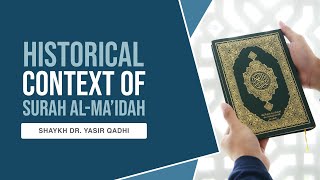 Historical Context of Surah Al-Ma'idah | Shaykh Dr. Yasir Qadhi