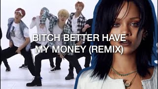 Bitch Better Have My Money ( REMIX) || BTS