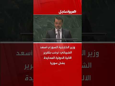 وزير الخارجية السوري أسعد الشيباني: نرحب بتقرير الآلية الدولية المحايدة بشأن سوريا