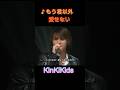 ♪もう君以外愛せない #KinKiKids #domoto #堂本光一 #堂本剛