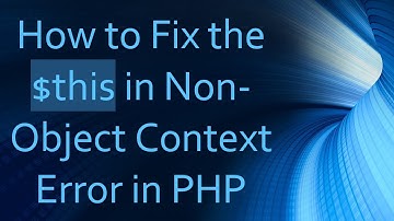 How to Fix the $this in Non-Object Context Error in PHP