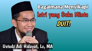 Bagimana Terkait Istri Yang Suka Minta Uang | Ustadz Adi Hidayat, Lc, MA