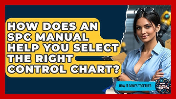 How Does An SPC Manual Help You Select The Right Control Chart? - How It Comes Together