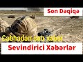 Cəbhədən son xəbər Sevindirici Xəbərlər Son dəqiqə