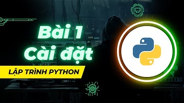 Tự học lập trình Python - Bài 1: Cài đặt (SIÊU DỄ HIỂU)