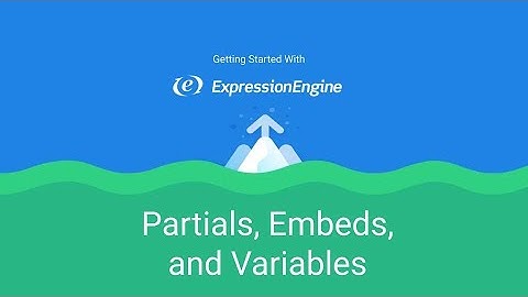 Getting Started with ExpressionEngine - Lesson 11: Partials, Embeds, Variables