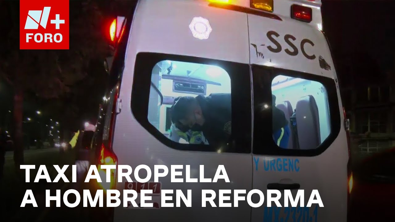 Taxi atropella a un hombre en Paseo de la Reforma, CDMX - Las Noticias ...
