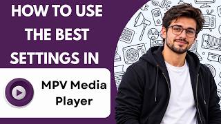 How to Use the Best Settings in MPV Media Player Full Guide 2027