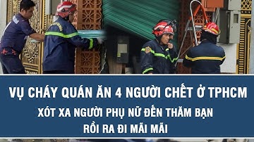 Tin nóng: Vụ cháy quán ăn 4 người chết ở TPHCM: Xót xa người phụ nữ đến thăm bạn rồi ra đi mãi mãi