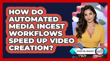 How Do Automated Media Ingest Workflows Speed Up Video Creation? - Design Tool Unlocked