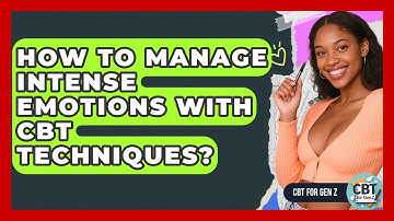 How To Manage Intense Emotions With CBT Techniques? - CBT for Gen Z