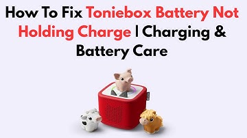 How To Fix Toniebox Battery Not Holding Charge | Charging & Battery Care