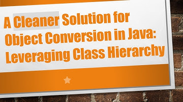 A Cleaner Solution for Object Conversion in Java: Leveraging Class Hierarchy