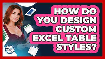 How Do You Design Custom Excel Table Styles? - Docs and Sheets Pro