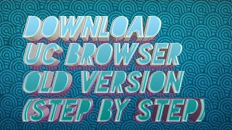 How to download UC browser old version step by step