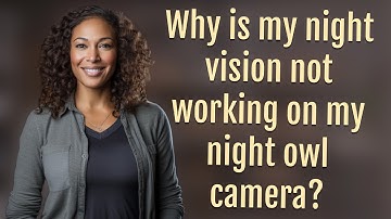Why is my night vision not working on my night owl camera?